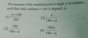 The measure of the smallest positive angle x in radians,
such that sin(x radians) sin (x degree), is
+180
元
(1)
(2)
180
180+
180
180元
(3)
180+元
(4)
180+元