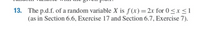 13. The p.d.f. of a random variable X is ƒ (x)=2x for 0<x <1
(as in Section 6.6, Exercise 17 and Section 6.7, Exercise 7).
||
