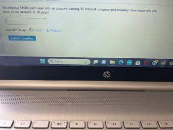 You deposit $1000 each year into an account earning 5% interest compounded annually. How much will you
have in the account in 30 years?
Question Help: Video 1 Video 2
Submit Question
Q Search
L
fg
ho
▶11
FA