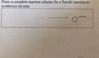 Draw a complete reaction scheme for a Suzuki reaction to
synthesize styrene:
CH CH
