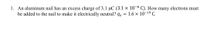 1. An aluminum nail has an excess charge of 3.1 µC (3.1 × 10-6 C). How many electrons must
be added to the nail to make it electrically neutral? qe = 1.6 × 10-19 C.
