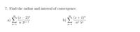 **7. Find the radius and interval of convergence.**

a) \(\sum_{n=1}^{\infty} \frac{(x - 2)^n}{n \cdot 3^{n+1}}\)

b) \(\sum_{n=1}^{\infty} \frac{(x + 1)^n}{n^5 \cdot 5^n}\)