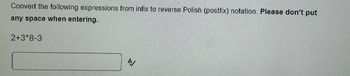 Convert the following expressions from infix to reverse Polish (postfix) notation. Please don't put
any space when entering.
2+3*8-3