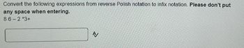 Convert the following expressions from reverse Polish notation to infix notation. Please don't put
any space when entering.
86-2*3+