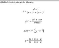 Q1) Find the derivative of the following:
x2 + 3
y
(x – 1)3 + (x + 1)3
2x2 + tan x
f(x) =
%D
x2 sec x
g(x) = e3x
(a + 1)(a + 2)
y =
(а — 1)(а — 2)
