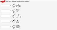 Mark each series as convergent or divergent.
00
3
1.
n5 – 36
n-3
In(n)
2.
5n
00
3
3.
п(п + 4)
n=1
00
5 +n
n=1
5. 2+ 6"
2+ 5"
