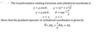 The transformation relating Cartesian and cylindrical coordinate is
p = (x² + y²)2
0 = tan-12
x = p cos 0,
y = p sin 0 ,
z = z,
Show that the gradient operator in cylindrical coordinates is given by
z = z
1.
V= pa, +÷ôaq + 2əz
