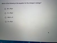 Which of the following is the equation for the change in energy?
O W+ PAV
O H+ PIAV
ΗΔV+ Ρ
O H+ PAV
