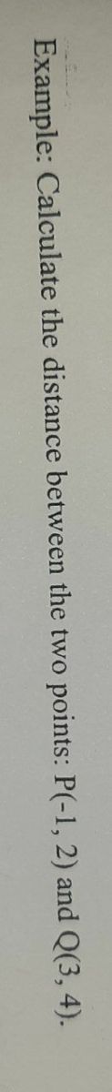 Example: Calculate the distance between the two points: P(-1, 2) and Q(3, 4).
