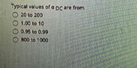 Typical values of a Dc are from
O 20 to 200
1.00 to 10
0.95 to 0.99
800 to 1000
