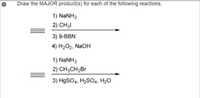 Draw the MAJOR product(s) for each of the following reactions.
1) NaNH2
2) CH3I
3) 9-BBN
4) H2O2, NaOH
1) NaNH2
2) CH3CH2BR
3) HgSO4, H2SO4, H2O
