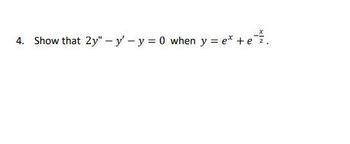 4. Show that 2y" - y'-y=0 when y=e* + ež.