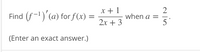 2
when a =
5
x + 1
Find (f -1)'(a) for f(x)
2x + 3
(Enter an exact answer.)
