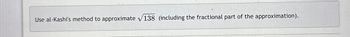 Use al-Kashi's method to approximate √138 (including the fractional part of the approximation).