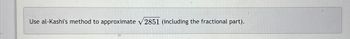Use al-Kashi's method to approximate √2851 (including the fractional part).
