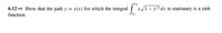 6.12 ** Show that the path y = y(x) for which the integral
x/1- y'2 dx is stationary is a sinh
|I
function.
