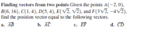 Finding vectors from two points Given the points A(-2, 0),
B(6, 16), C(1, 4), D(5, 4), E(VZ, vZ), and F(3VZ, -4V2),
find the position vector equal to the following vectors.
а. АВ
b. AC
с. ЕР
d. CD
