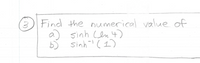 O Find the numerical value of
a) sinh Cen 4)
sinh' (1)
