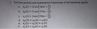 1. Find the periods and fundamental frequencies of the following signals
a. xa(t) = 2 cos (10rt +2)
b. Xp(t) = 5 cos (17nt –)
%3D
%3D
c. xc(t) = 3 sin ( 19t –-)
%3D
d. xa(t) = xa(t) + x„(t)
e. xe(t) = xa(t) + xc(t)
f. x; (t) = xp(t) + x-(t)
%3D
