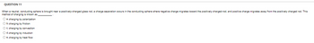 QUESTION 11
When a neutral, conducting sphere is brought near a positively-charged glass rod, a charge separation occurs in the conducting sphere where negative charge migrates toward the positively charged-rod, and positive charge migrates away from the positively charged rod. This
method of charging is known as
O a. charging by polarization
Ob.charging by friction
O c. charging
convection
O d. charging by induction
Oe. charging by heat flow