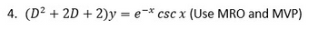 4. (D² + 2D + 2)y = ex csc x (Use MRO and MVP)