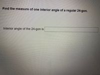 Find the measure of one interior angle of a regular 24-gon.
Interior angle of the 24-gon is
