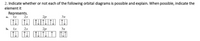 2. Indicate whether or not each of the following orbital diagrams is possible and explain. When possible, indicate the
element it
Represents.
1s
2s
2p
3s
a.
b.
1s
2s
2p
3s
