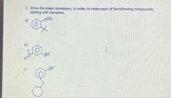 3. Show the steps necessary, in order, to make each of the following compounds,
starting with benzene.
NO₂
Br
I