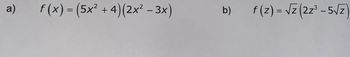 a)
f(x) = (5x2 + 4)(2x2 - 3x)
b)
f(z) = √z(2z3 - 5/z