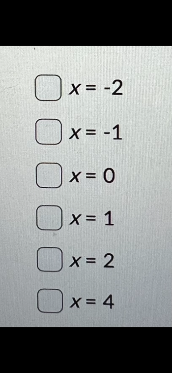 ☐ x = -2
x= -1
☐ x = 0
☐ x = 1
x = 2
x = 4