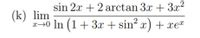 sin 2.x + 2 arctan 3x + 3x²
(k) lim
x→0 In (1+ 3x + sin? x) + xe
