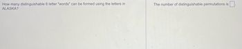 How many distinguishable 6 letter "words" can be formed using the letters in
ALASKA?
The number of distinguishable permutations is