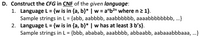 D. Construct the CFG in CNF of the given language:
1. Language L = {w is in {a, b}* | w = a"b2n where n 2 1}.
Sample strings in L = {abb, aabbbb, aaabbbbbb, aaaabbbbbbbb, ...}
2. Language L = {w is in {a, b}* | w has at least 3 b's}.
Sample strings in L = {bbb, ababab, aaabbbb, abbaabb, aabaaabbbaaa, ...}
%3D
%3D
