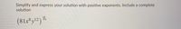 Simplify and express your solution with positive exponents. Include a complete
solution
(81x*y!?) %

