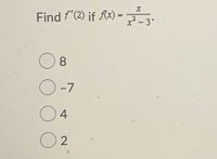 Find f"(2) if Ax) =
x2 - 3'
%3D
8.
O-7
4
O 2
