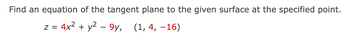 Find an equation of the tangent plane to the given surface at the specified point.
z = 4x² + y² - 9y, (1,4, -16)