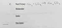 Na2CO3(aq) Na,
+ CO→ Na CO,
C.
Molecular:
Ionic:
Net-Ionic:
