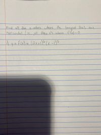 Find all the x- values where the tangent lines are
harizontal (ie. all the x's where file)=0
%3D
