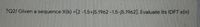 ?Q2/ Given a sequence X(k) =[2 -1.5+j5.1962 -1.5-j5.1962]. Evaluate its IDFT x(n)
