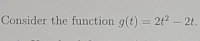 Consider the function g(t) = 2t2 – 2t.
