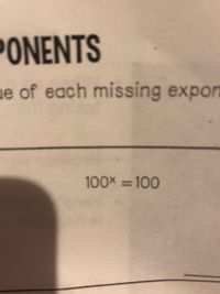 PONENTS
ue of each missing expon
100x =100
