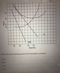 ATC
P1
P2
P3
P4
MR
Q4
Q3
Quantity
Qi
Q2
What is the profit maximizing output for the monopolistic competitor?
O Q3
O Q4
OQ1
O Q2
Price
