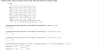 A object of mass 3.00 kg is subject to a force F, that varies with position as in the figure below.
Fx (N)
3
2
1
X (m)
2 4 6 8 10 12 14 16 18 20
(a) Find the work done by the force on the object as it moves from x = 0 to x = 5.00 m.
J
(b) Find the work done by the force on the object as it moves from x = 5.00 m to x = 10.0 m.
J
(c) Find the work done by the force on the object as it moves from x =
10.0 m to x = 17.0 m.
J
(d) If the object has a speed of 0.600 m/s at x =
0, find its speed at x = 5.00 m and its speed at x = 17.0 m.
speed at x = 5.00 m
m/s
speed at x = 17.0 m
m/s
