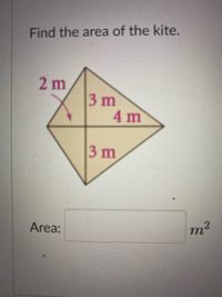 Find the area of the kite.
2 m
3 m
4 m
3 m
Area:
m2
