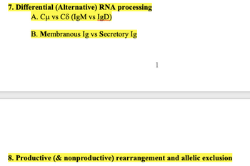 7. Differential (Alternative) RNA processing
A. Cu vs C8 (IgM vs IgD)
B. Membranous Ig vs Secretory Ig
1
8. Productive (& nonproductive) rearrangement and allelic exclusion