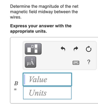 Determine the magnitude of the net
magnetic field midway between the
wires.
Express your answer with the
appropriate units.
HA
?
Value
B
Units
II
