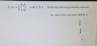 f (x)
f (x) =1
x=0,1,2,3
Define the following probability function
the value of the expectaion E(X-1) is
1
8
1 0
2 0
