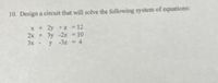 10. Design a circuit that will solve the following system of equations:
x2y +z
12
2x + 3y -2z
10
3x
y -3z -4
