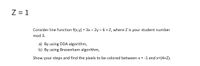 Z = 1
Consider line function f(x,y) = 3x – 2y - 6+ Z, where Z is your student number
mod 3.
a) By using DDA algorithm,
b) By using Bresenham algorithm,
Show your steps and find the pixels to be colored between x = -1 and x=(4+Z).
