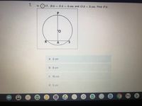 1.
In O0, RA = SA = 4 cm and OA = 3 cm. Find PA.
to
a2 cm
b 8 cm
c 10 cm
d5cm
S,
A,
